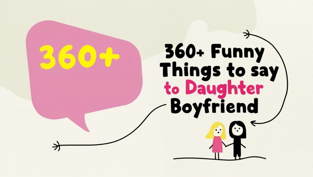 360+ Funny Things to Say to Daughter Boyfriend 1