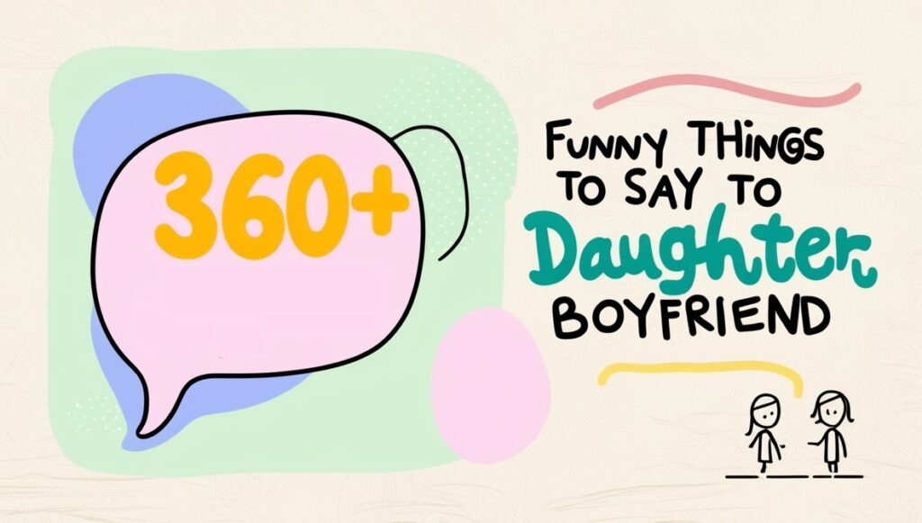 360+ Funny Things to Say to Daughter Boyfriend 2