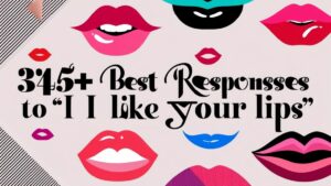 Read more about the article 345+ Best Responses to I Like Your Lips