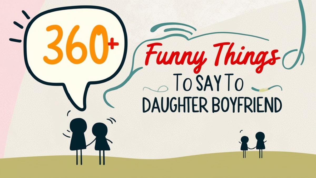 You are currently viewing 360+ Funny Things to Say to Daughter Boyfriend