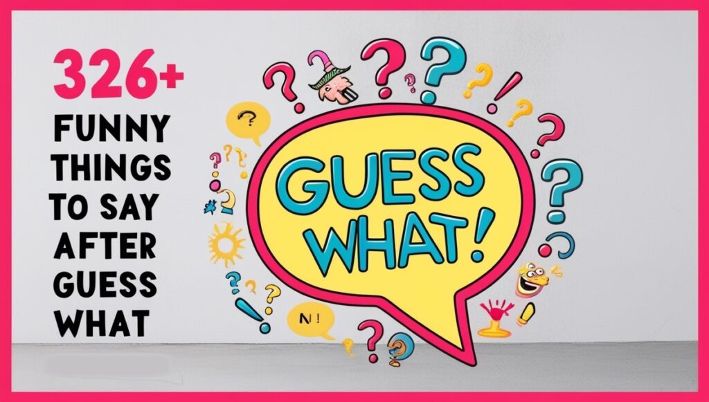 326+ Funny Things to Say After Guess What 1