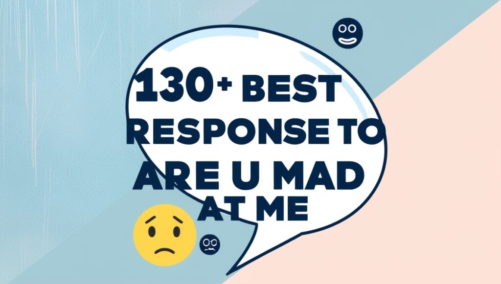 130+ Best Response to Are You Mad At Me" 1
