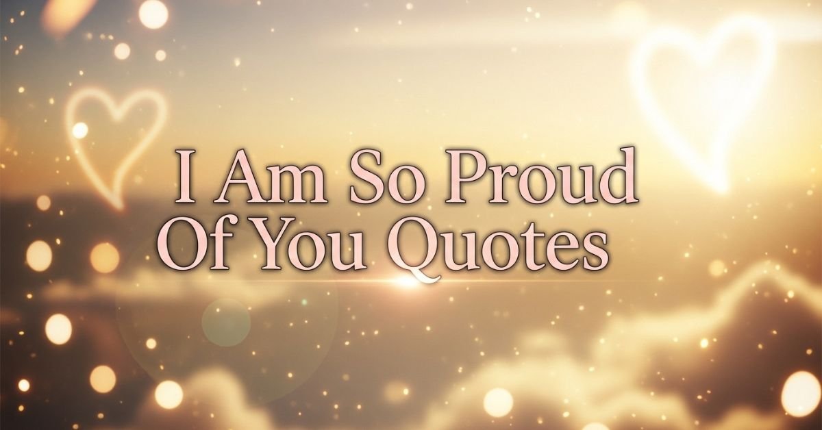 Read more about the article 50+ Best I Am So Proud Of You Quotes